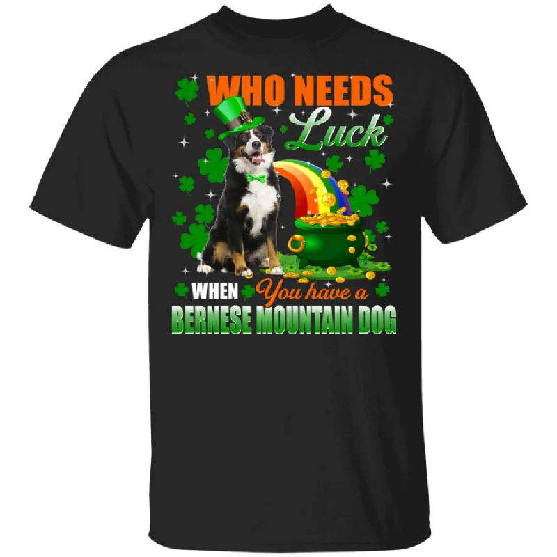 Who Needs Luck When You Have A Bernese Mountain Dog Patricks Day T-Shirt Hooded Caped Shawl Collar