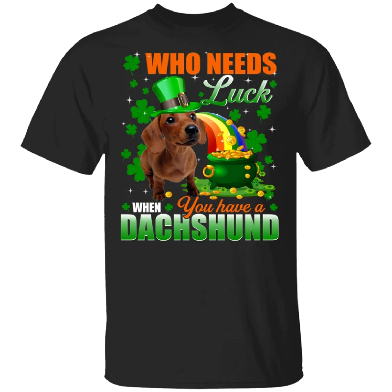 Who Needs Luck When You Have A Dachshund Patricks Day T-Shirt Anti-Pilling Machine Wash Handmade